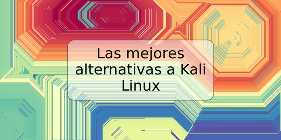 Las mejores alternativas a Kali Linux