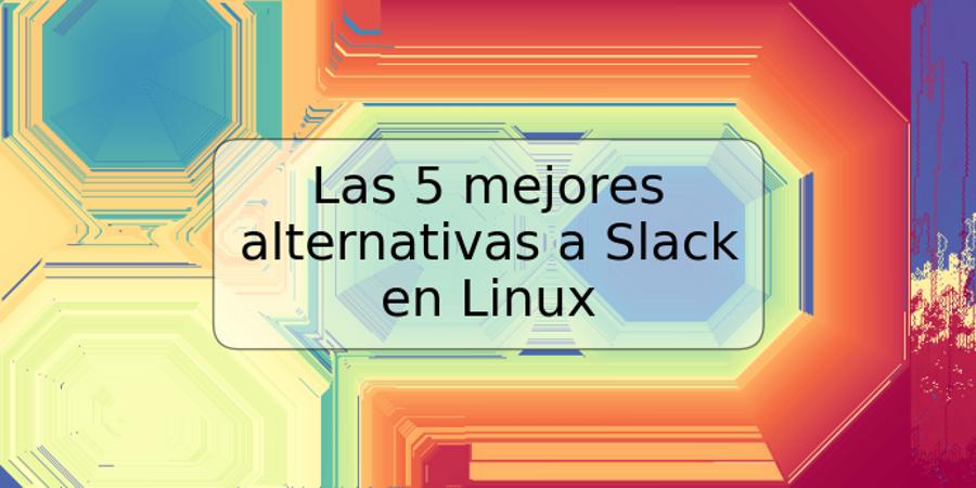 Las 5 mejores alternativas a Slack en Linux