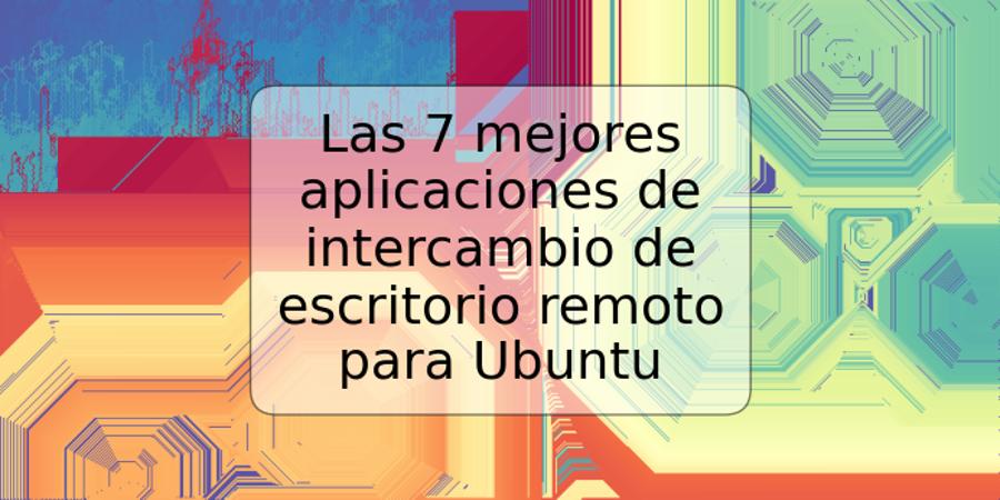 Las 7 mejores aplicaciones de intercambio de escritorio remoto para Ubuntu