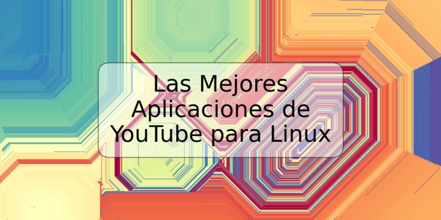 Las Mejores Aplicaciones de YouTube para Linux