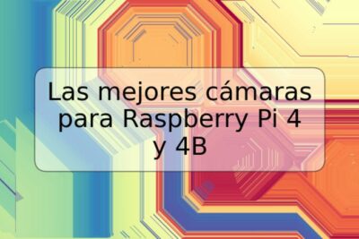 Las mejores cámaras para Raspberry Pi 4 y 4B