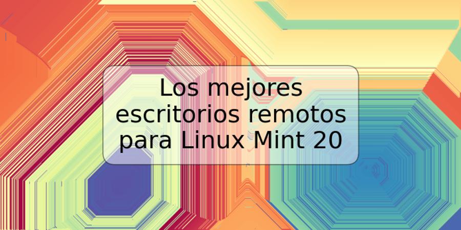 Los mejores escritorios remotos para Linux Mint 20