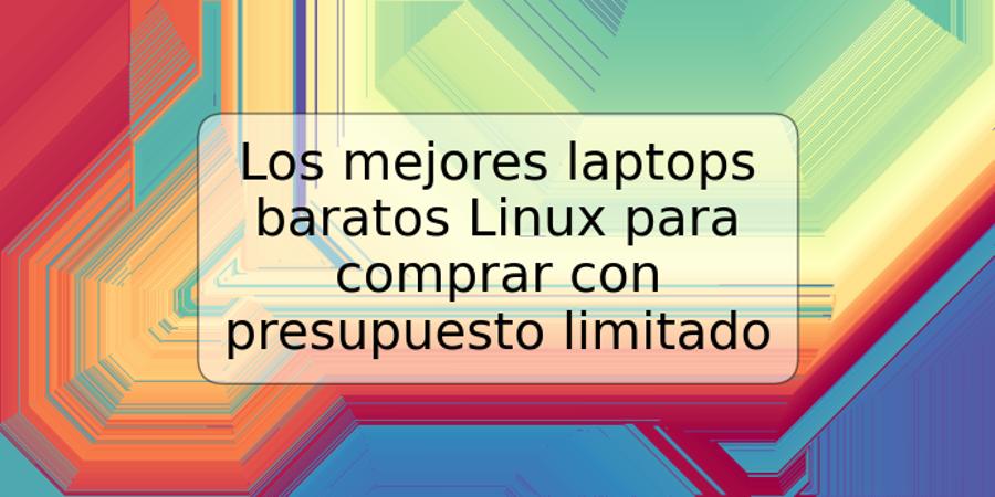Los mejores laptops baratos Linux para comprar con presupuesto limitado