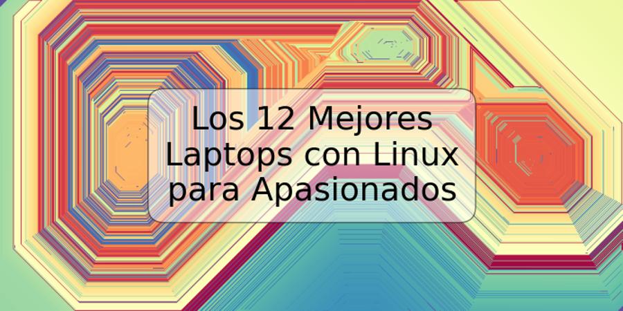 Los 12 Mejores Laptops con Linux para Apasionados