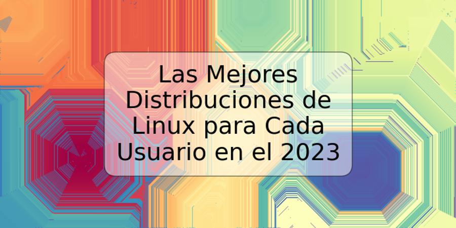 Las Mejores Distribuciones de Linux para Cada Usuario en el 2023