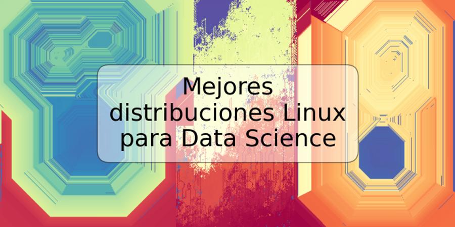 Mejores distribuciones Linux para Data Science