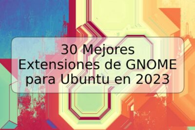 30 Mejores Extensiones de GNOME para Ubuntu en 2023