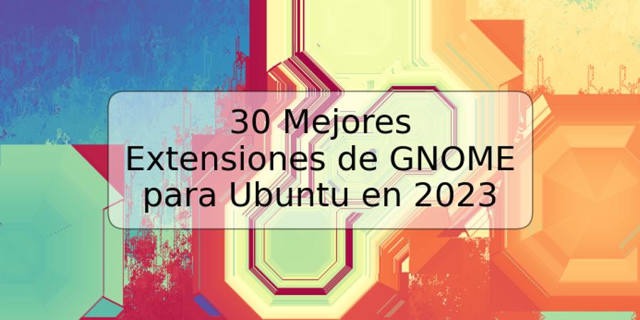 30 Mejores Extensiones de GNOME para Ubuntu en 2023