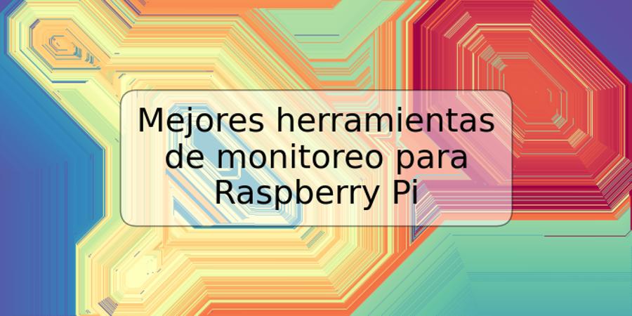 Mejores herramientas de monitoreo para Raspberry Pi