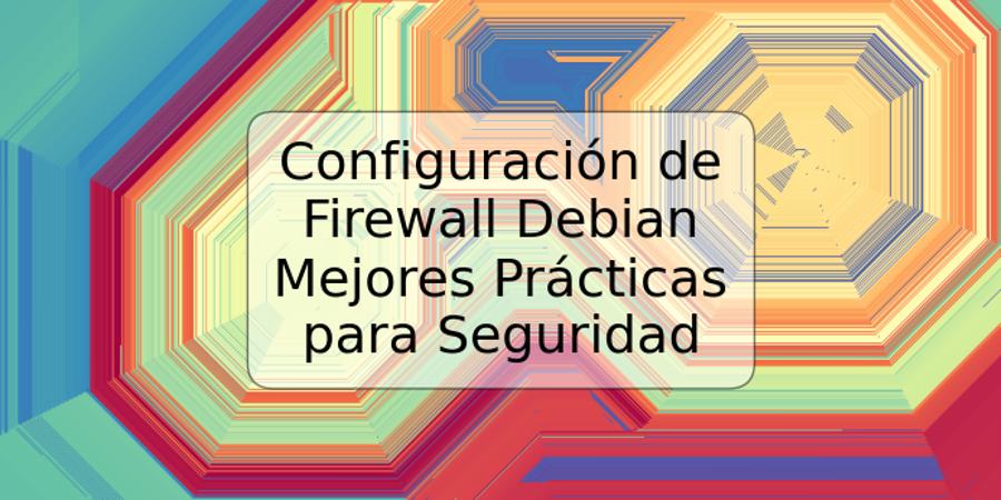 Configuración de Firewall Debian Mejores Prácticas para Seguridad