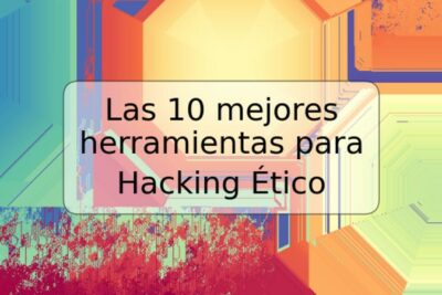Las 10 mejores herramientas para Hacking Ético