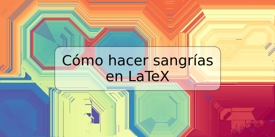 Cómo hacer sangrías en LaTeX