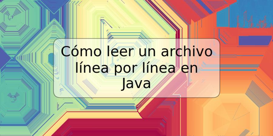Cómo leer un archivo línea por línea en Java