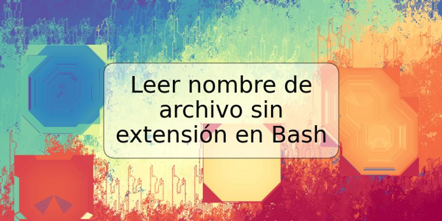 Leer nombre de archivo sin extensión en Bash