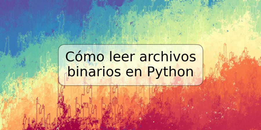 Cómo leer archivos binarios en Python