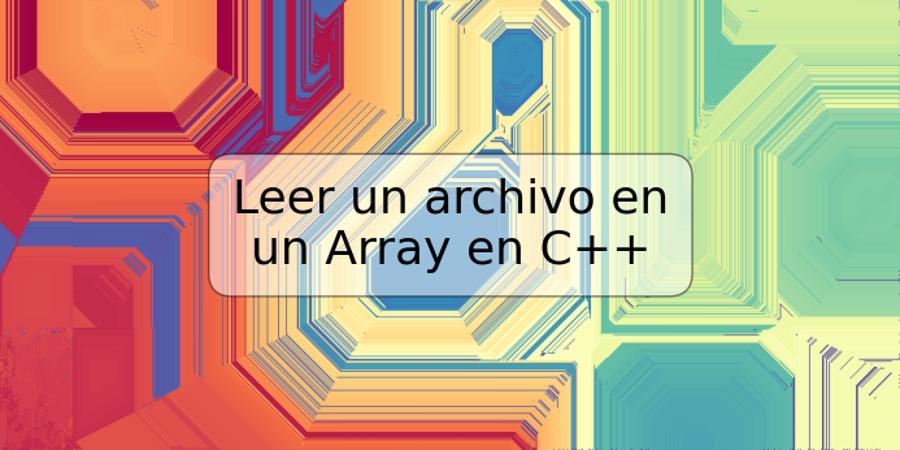 Leer un archivo en un Array en C++