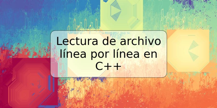 Lectura de archivo línea por línea en C++