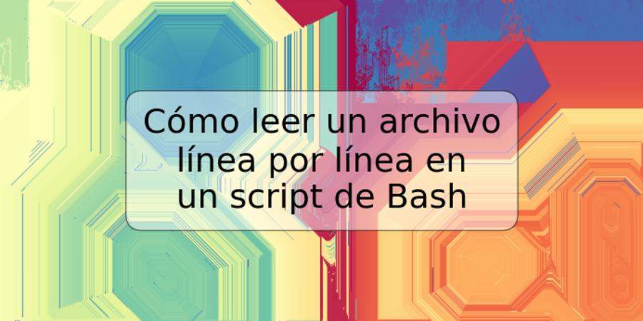 Cómo leer un archivo línea por línea en un script de Bash