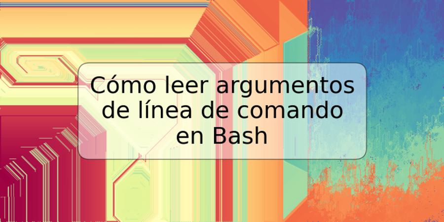 Cómo leer argumentos de línea de comando en Bash