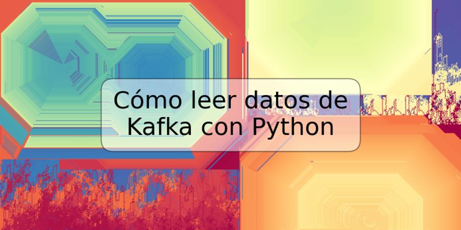 Cómo leer datos de Kafka con Python