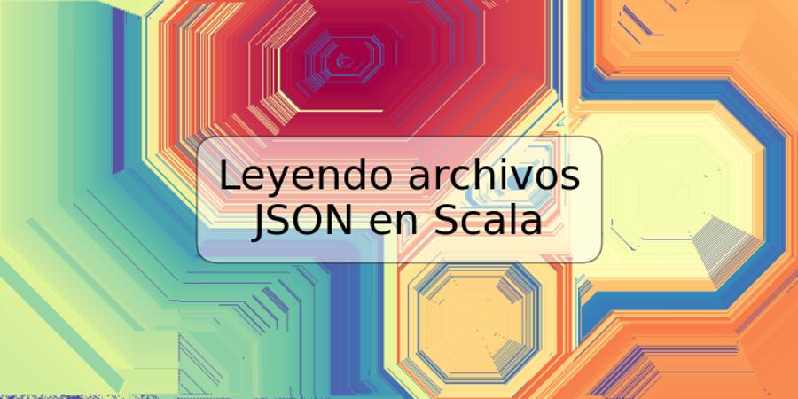 Leyendo archivos JSON en Scala