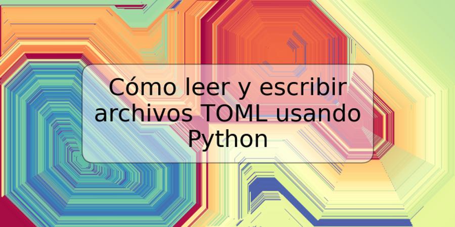 Cómo leer y escribir archivos TOML usando Python