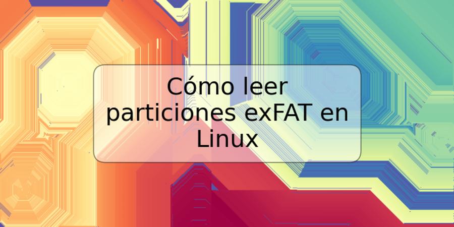 Cómo leer particiones exFAT en Linux