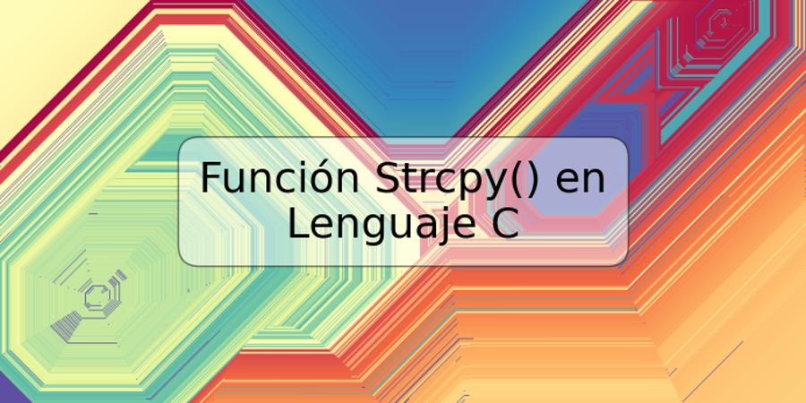 Función Strcpy() en Lenguaje C