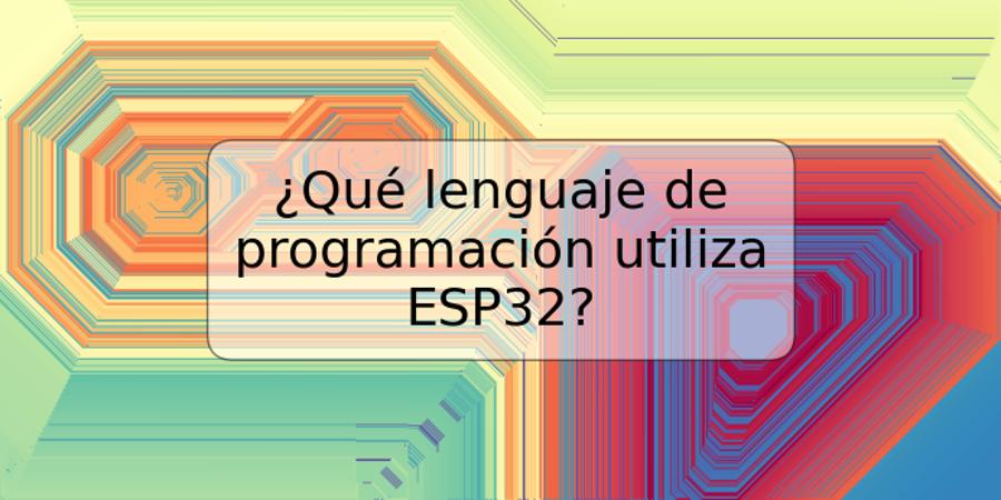 ¿Qué lenguaje de programación utiliza ESP32?