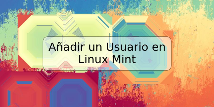 Añadir un Usuario en Linux Mint