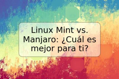 Linux Mint vs. Manjaro: ¿Cuál es mejor para ti?