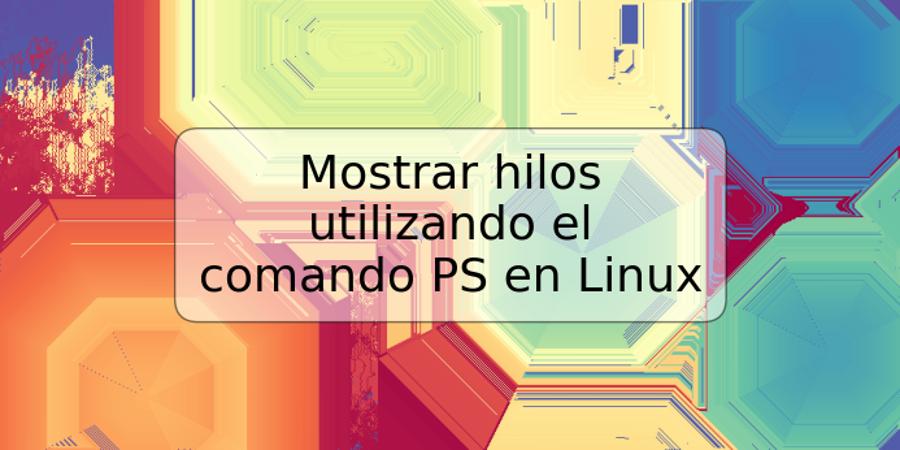 Mostrar hilos utilizando el comando PS en Linux