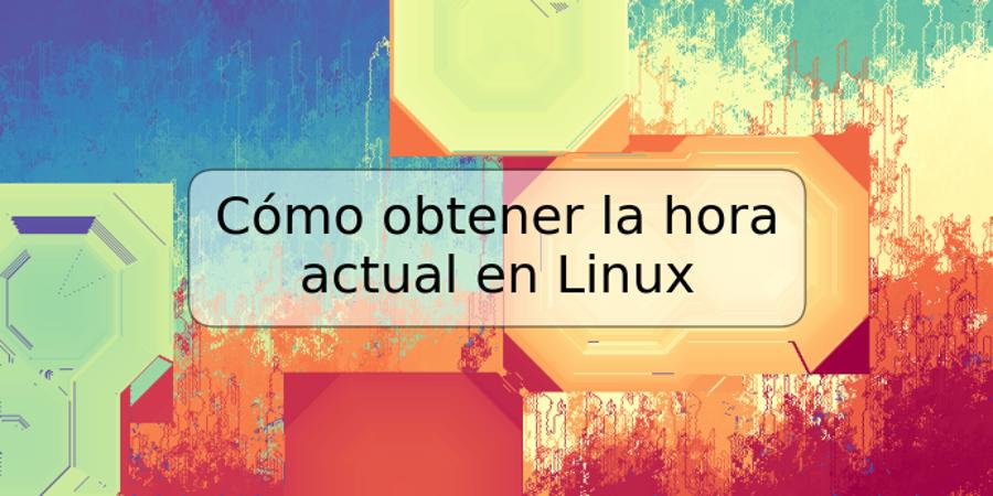 Cómo obtener la hora actual en Linux