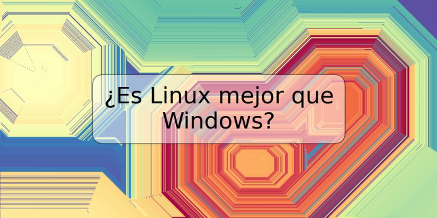 ¿Es Linux mejor que Windows?