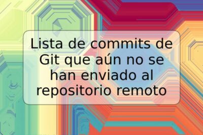 Lista de commits de Git que aún no se han enviado al repositorio remoto