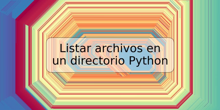 Listar archivos en un directorio Python