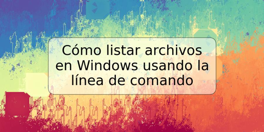 Cómo listar archivos en Windows usando la línea de comando