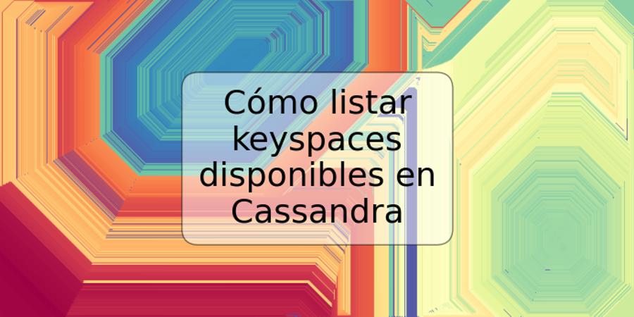 Cómo listar keyspaces disponibles en Cassandra