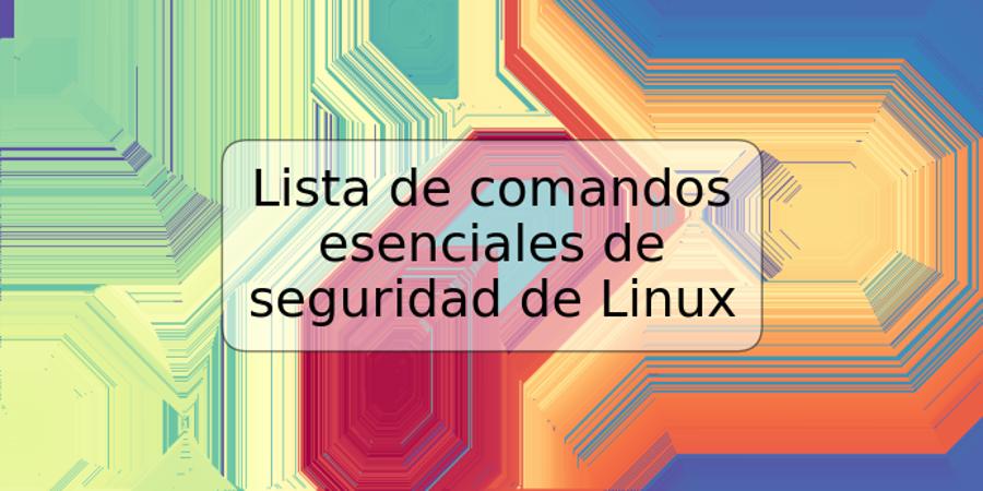 Lista de comandos esenciales de seguridad de Linux