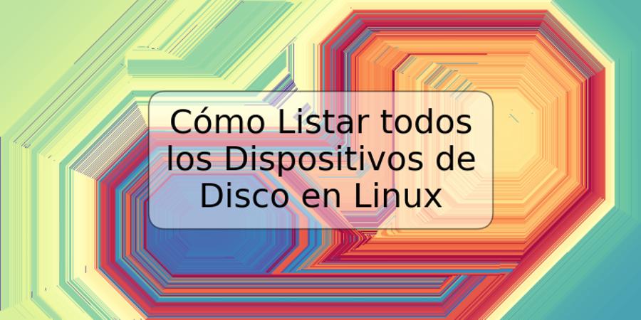 Cómo Listar todos los Dispositivos de Disco en Linux