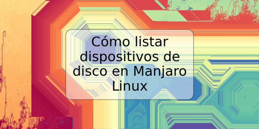 Cómo listar dispositivos de disco en Manjaro Linux
