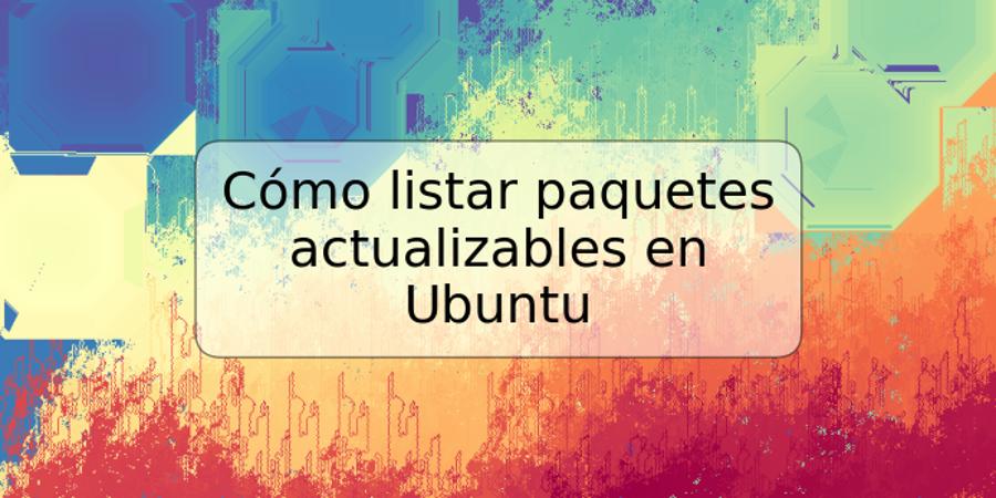 Cómo listar paquetes actualizables en Ubuntu