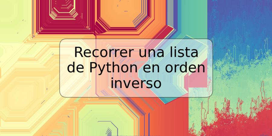 Recorrer una lista de Python en orden inverso