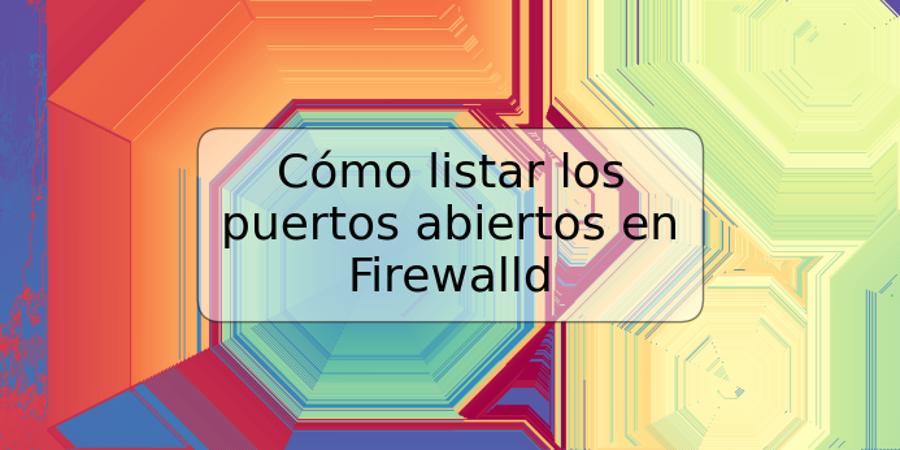 Cómo listar los puertos abiertos en Firewalld