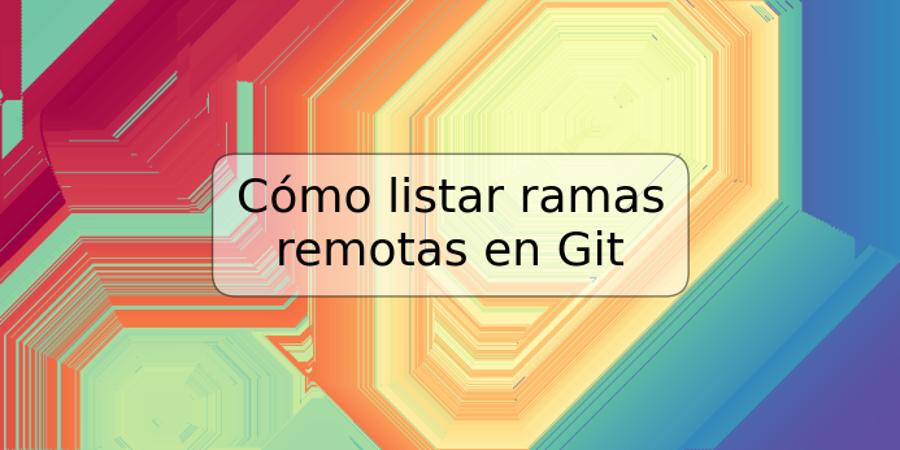 Cómo listar ramas remotas en Git