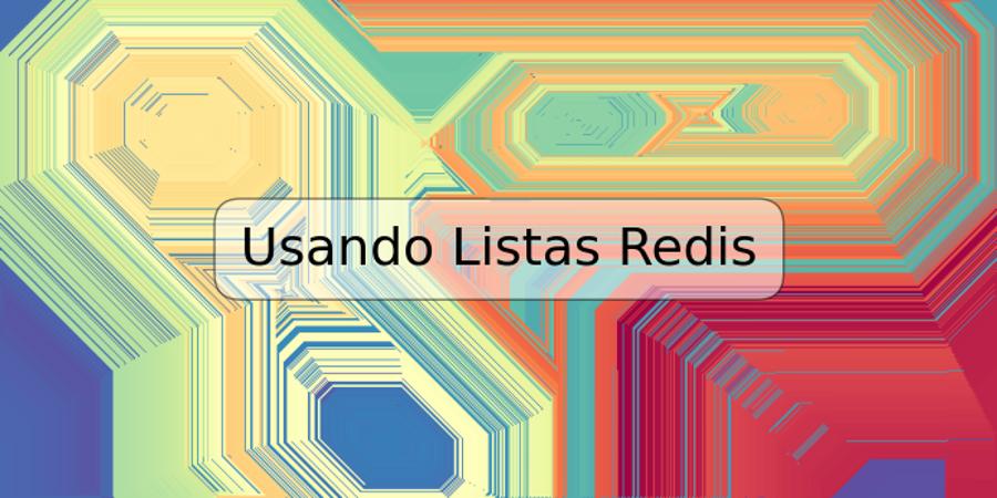 Usando Listas Redis