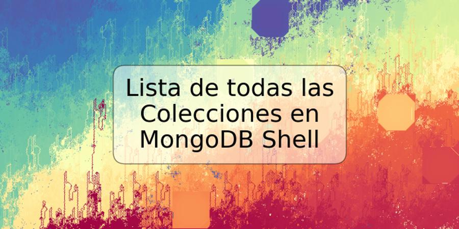 Lista de todas las Colecciones en MongoDB Shell