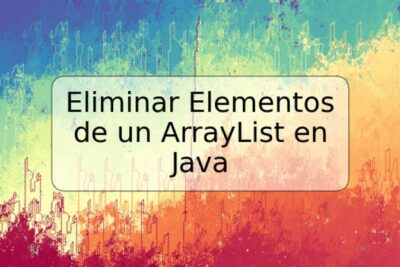 Eliminar Elementos de un ArrayList en Java