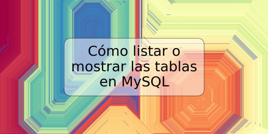 Cómo listar o mostrar las tablas en MySQL