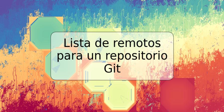 Lista de remotos para un repositorio Git